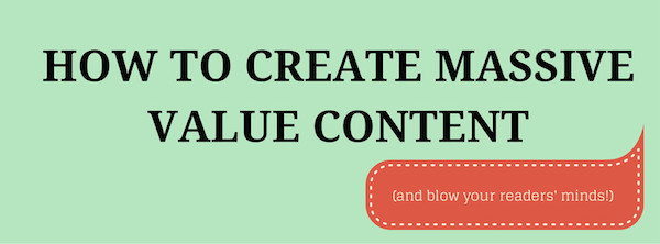 HOW TO CREATE MASSIVE VALUE CONTENT