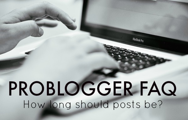 ProBlogger FAQ How long should posts be We go into the answers.