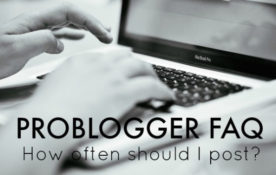 ProBlogger FAQ - How often should I post Darren gives his answer : problogger.net