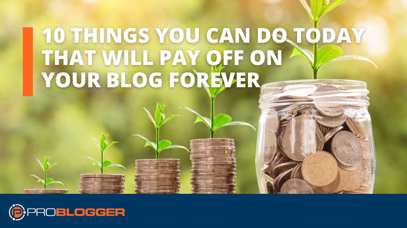 PB066: 10 Things You Can Do Today that Will Pay Off On Your Blog Forever